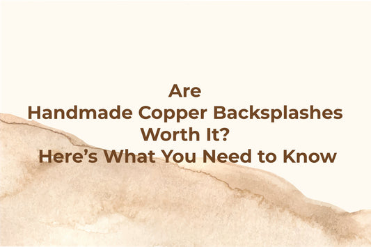 Are Handmade Copper Backsplashes Worth It? Here’s What You Need to Know