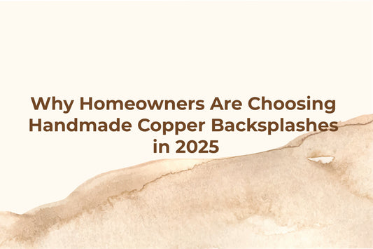 Why Homeowners Are Choosing Handmade Copper Backsplashes in 2025?
